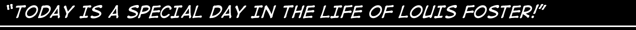 Today is a Special Day in the Life of Louis Foster!