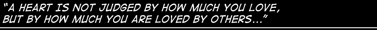 A Heart is not judged by how much you love, but by how much you are loved by others...